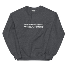 Load image into Gallery viewer, This Is My Only Shirt Without Paint Crewneck