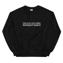 Load image into Gallery viewer, This Is My Only Shirt Without Paint Crewneck
